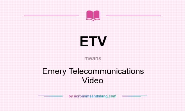 What does ETV mean? It stands for Emery Telecommunications Video
