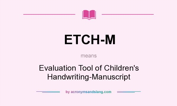 What does ETCH-M mean? It stands for Evaluation Tool of Children`s Handwriting-Manuscript