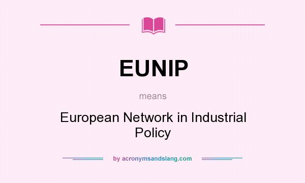 What does EUNIP mean? It stands for European Network in Industrial Policy