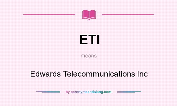 What does ETI mean? It stands for Edwards Telecommunications Inc