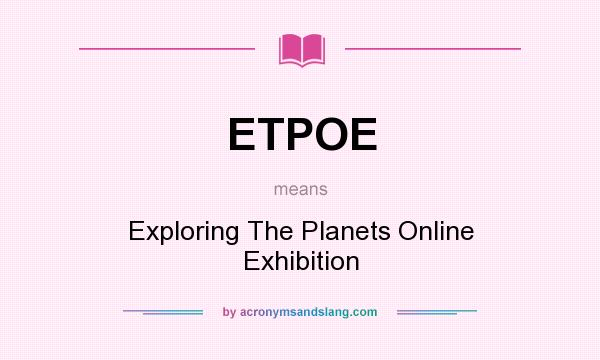 What does ETPOE mean? It stands for Exploring The Planets Online Exhibition