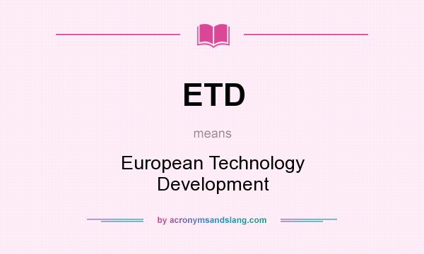 What does ETD mean? It stands for European Technology Development