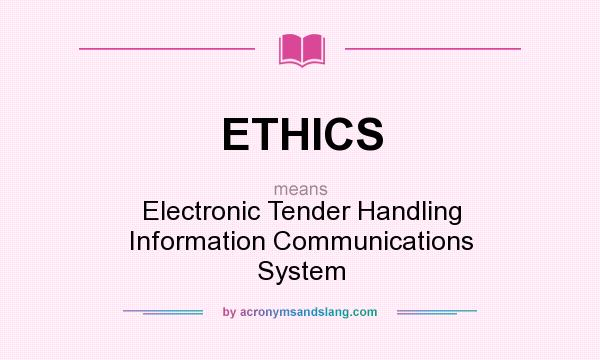 What does ETHICS mean? It stands for Electronic Tender Handling Information Communications System