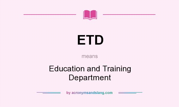 What does ETD mean? It stands for Education and Training Department