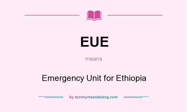 What does EUE mean? It stands for Emergency Unit for Ethiopia
