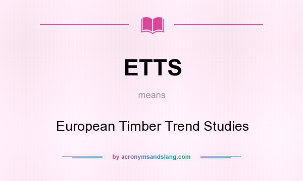What does ETTS mean? It stands for European Timber Trend Studies