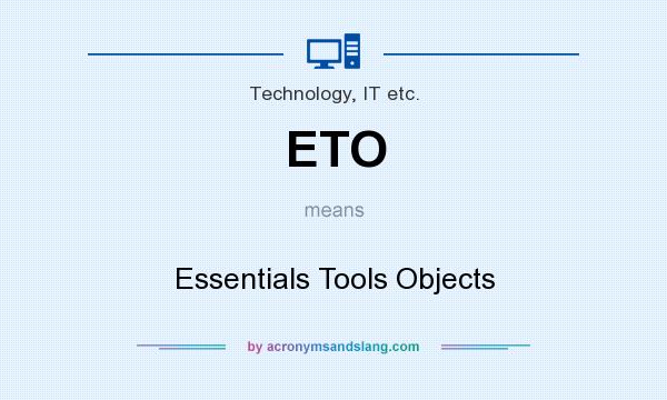 What does ETO mean? It stands for Essentials Tools Objects