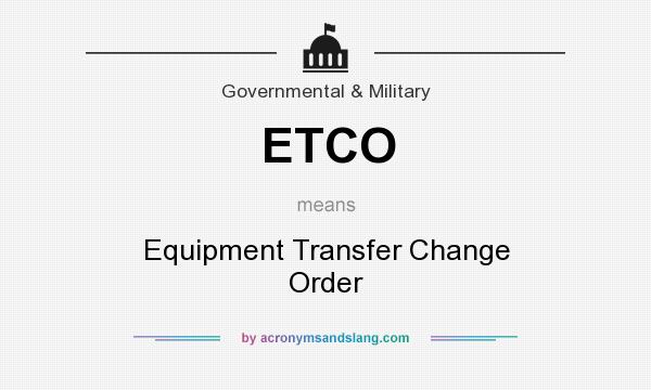 What does ETCO mean? It stands for Equipment Transfer Change Order