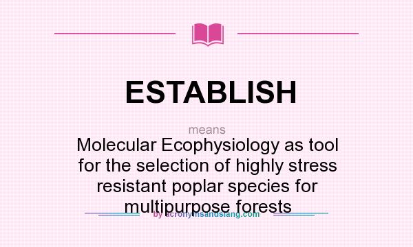 What does ESTABLISH mean? It stands for Molecular Ecophysiology as tool for the selection of highly stress resistant poplar species for multipurpose forests
