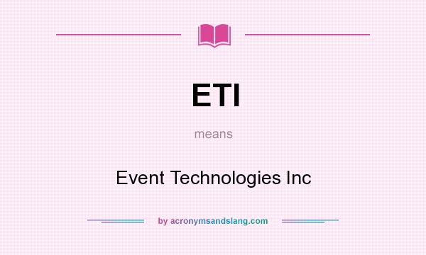 What does ETI mean? It stands for Event Technologies Inc
