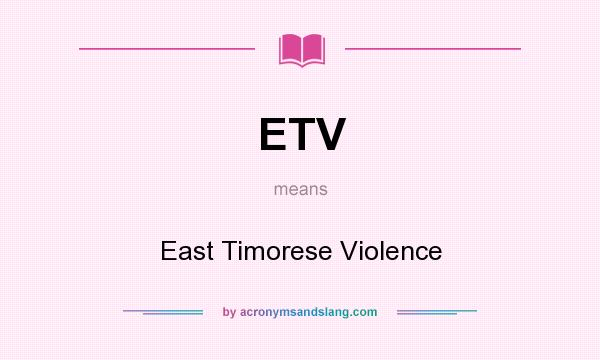 What does ETV mean? It stands for East Timorese Violence