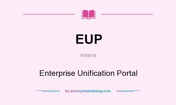 What does EUP mean? It stands for Enterprise Unification Portal