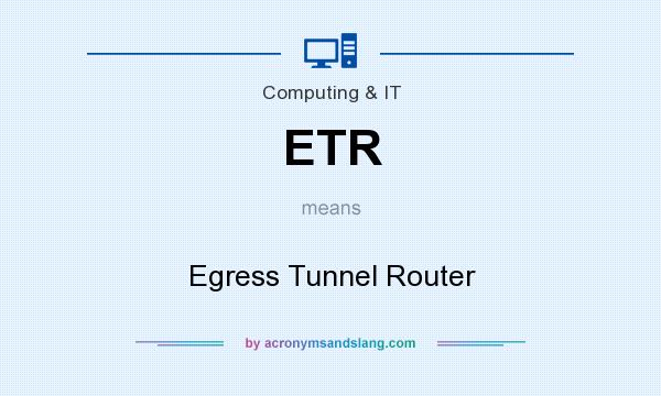 What does ETR mean? It stands for Egress Tunnel Router