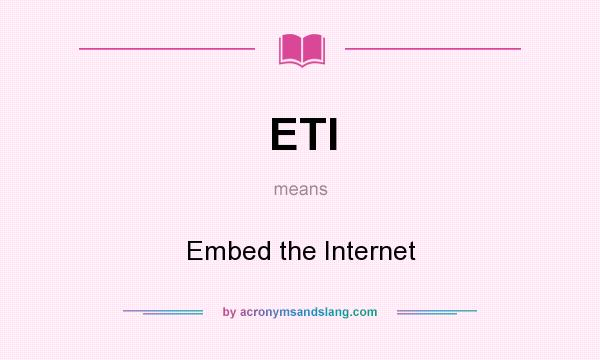 What does ETI mean? It stands for Embed the Internet