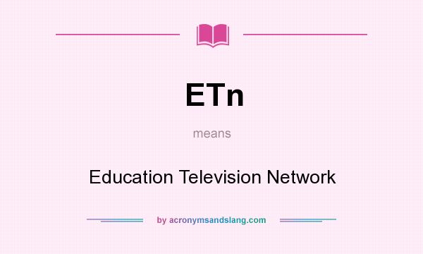 What does ETn mean? It stands for Education Television Network
