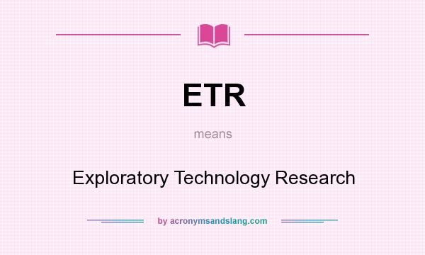 What does ETR mean? It stands for Exploratory Technology Research