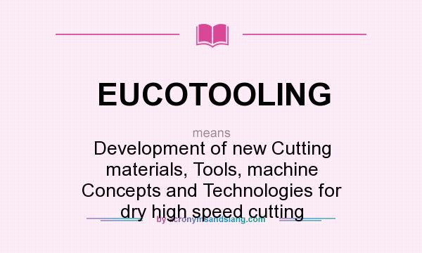 What does EUCOTOOLING mean? It stands for Development of new Cutting materials, Tools, machine Concepts and Technologies for dry high speed cutting