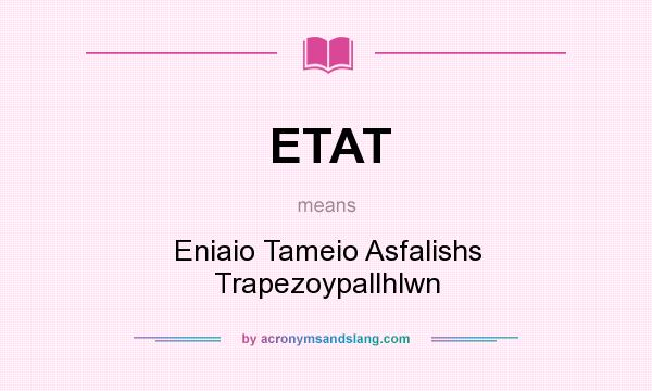 What does ETAT mean? It stands for Eniaio Tameio Asfalishs Trapezoypallhlwn