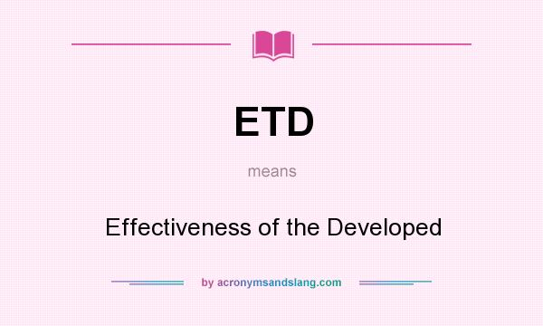 What does ETD mean? It stands for Effectiveness of the Developed