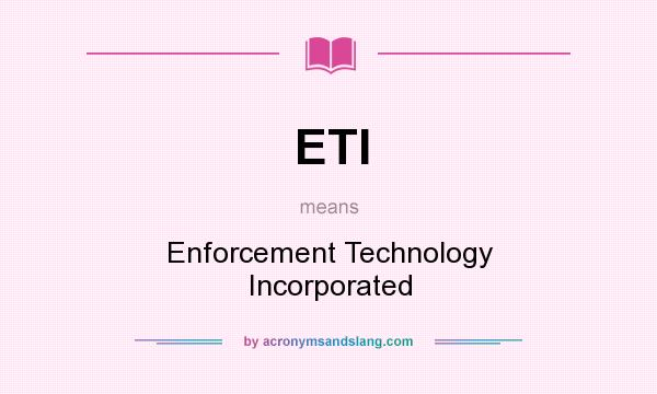 What does ETI mean? It stands for Enforcement Technology Incorporated