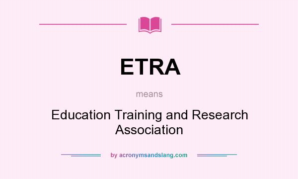 What does ETRA mean? It stands for Education Training and Research Association