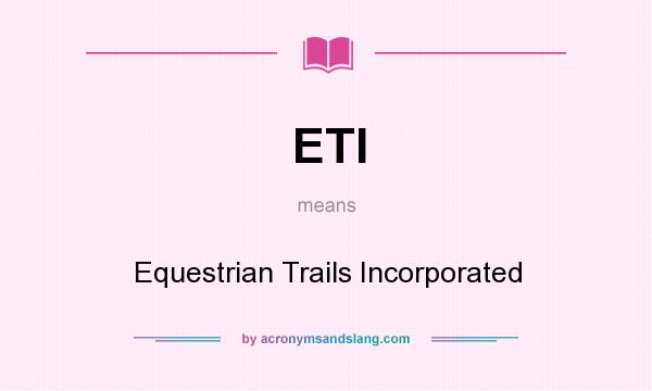 What does ETI mean? It stands for Equestrian Trails Incorporated