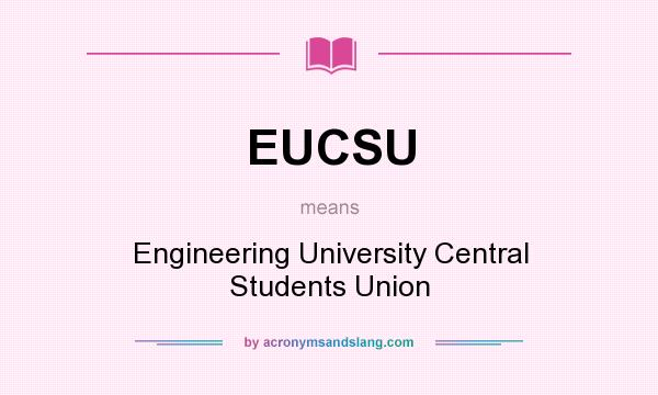 What does EUCSU mean? It stands for Engineering University Central Students Union