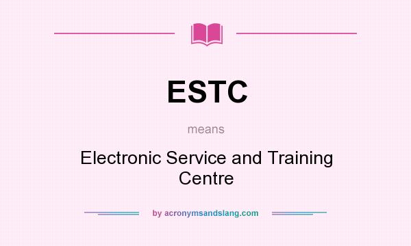 What does ESTC mean? It stands for Electronic Service and Training Centre