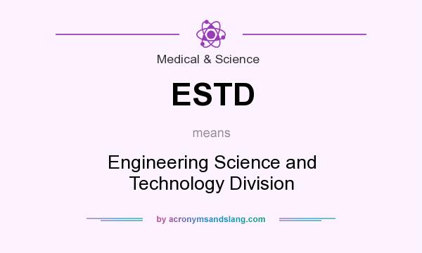 What does ESTD mean? It stands for Engineering Science and Technology Division