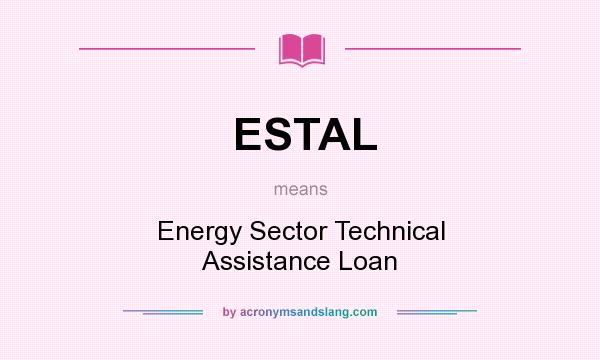 What does ESTAL mean? It stands for Energy Sector Technical Assistance Loan