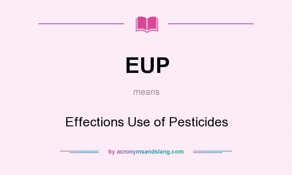 What does EUP mean? It stands for Effections Use of Pesticides