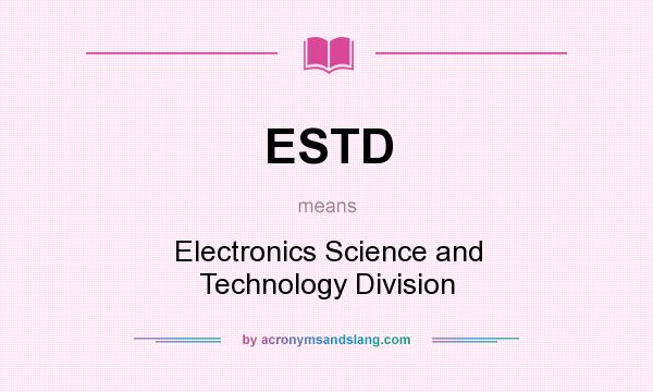 What does ESTD mean? It stands for Electronics Science and Technology Division