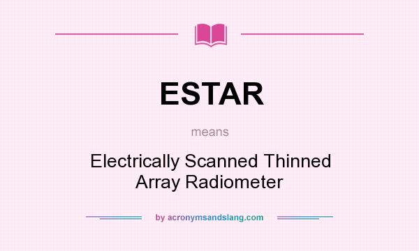 What does ESTAR mean? It stands for Electrically Scanned Thinned Array Radiometer