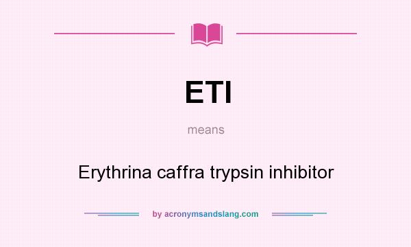 What does ETI mean? It stands for Erythrina caffra trypsin inhibitor