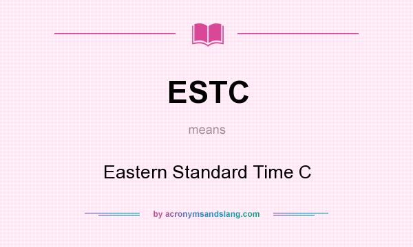 What does ESTC mean? It stands for Eastern Standard Time C