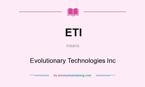 What does ETI mean? It stands for Evolutionary Technologies Inc