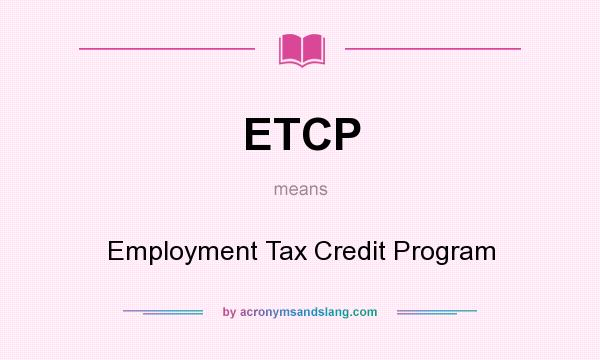 What does ETCP mean? It stands for Employment Tax Credit Program
