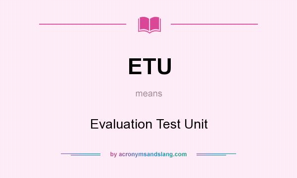 What does ETU mean? It stands for Evaluation Test Unit