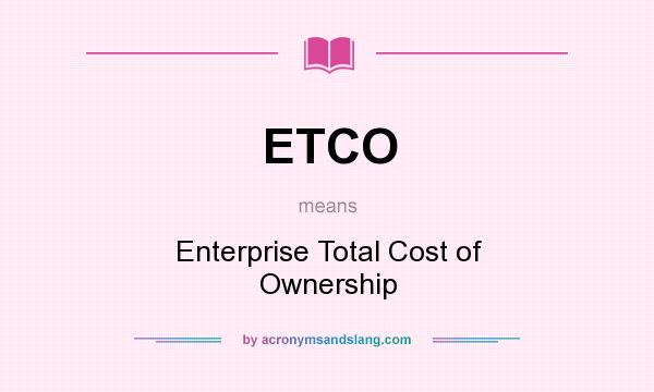 What does ETCO mean? It stands for Enterprise Total Cost of Ownership
