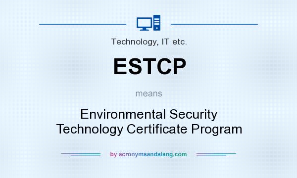 What does ESTCP mean? It stands for Environmental Security Technology Certificate Program