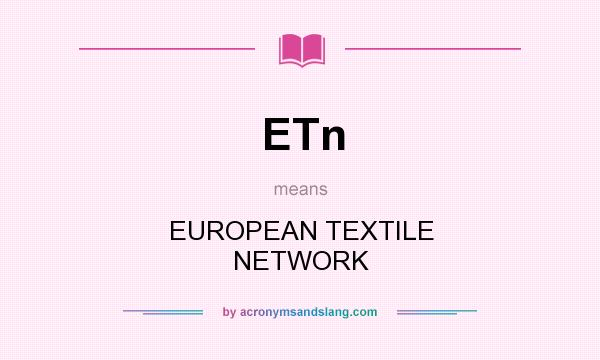 What does ETn mean? It stands for EUROPEAN TEXTILE NETWORK