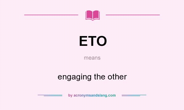 What does ETO mean? It stands for engaging the other