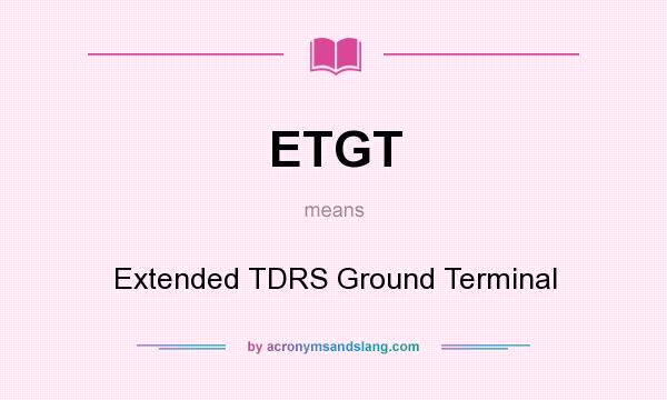 What does ETGT mean? It stands for Extended TDRS Ground Terminal