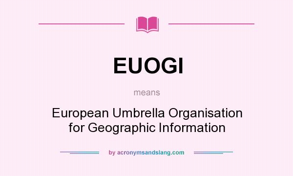 What does EUOGI mean? It stands for European Umbrella Organisation for Geographic Information