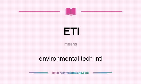 What does ETI mean? It stands for environmental tech intl