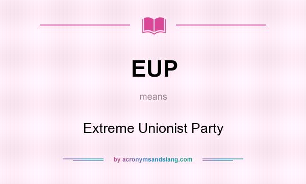 What does EUP mean? It stands for Extreme Unionist Party