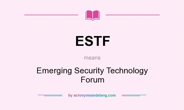 What does ESTF mean? It stands for Emerging Security Technology Forum