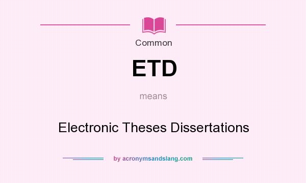 What does ETD mean? It stands for Electronic Theses Dissertations