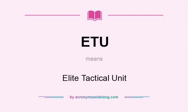What does ETU mean? It stands for Elite Tactical Unit