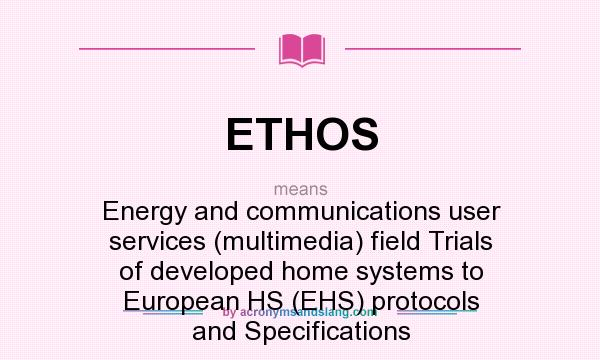 What does ETHOS mean? It stands for Energy and communications user services (multimedia) field Trials of developed home systems to European HS (EHS) protocols and Specifications